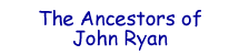 You can find links to many surnames, including the Longstaff ancestors of John Ryan Porirua on extensive web site for the Ryan family genealogy. Note: These pages contain a lot of graphics and load very slowly - especially with dial-up connections.